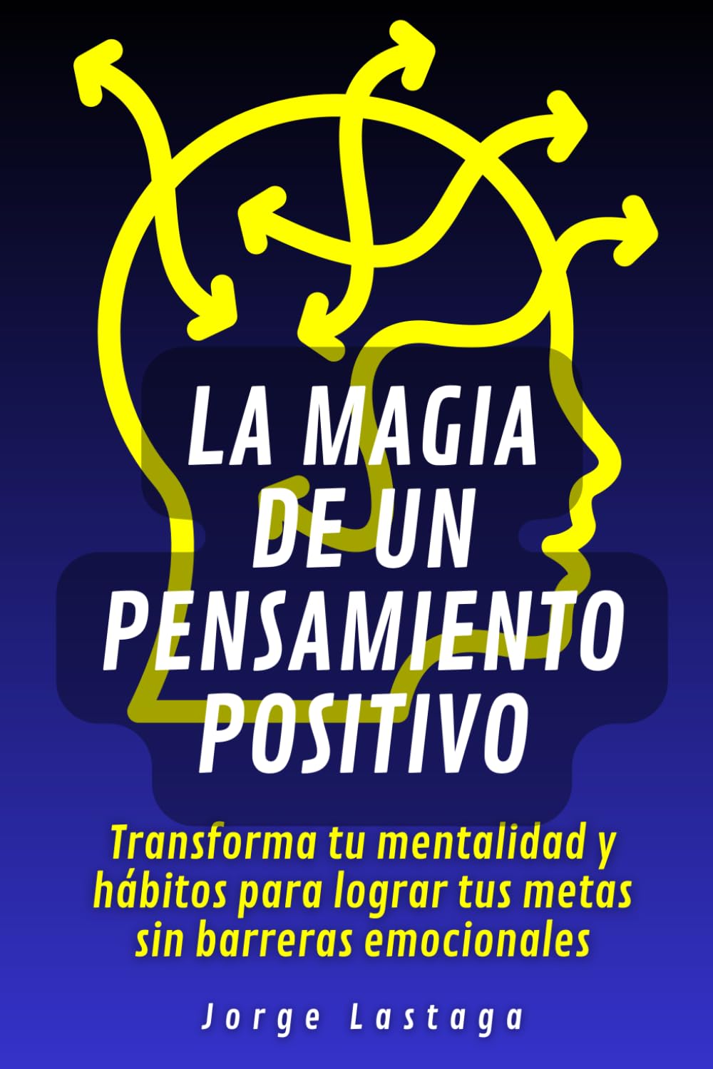 La magia de un pensamiento positivo: Transforma tu mentalidad y hábitos para lograr tus metas sin barreras emocionales
