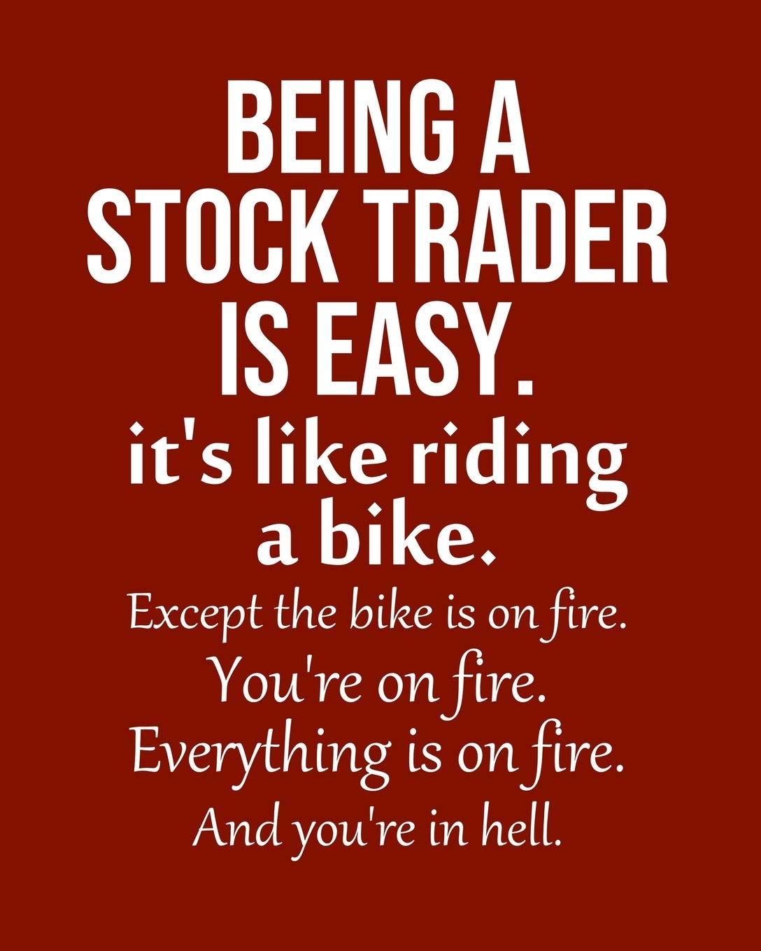 Being a Stock trader is Easy. It's like riding a bike. Except the bike is on fire. You're on fire. Everything is on fire. And you're in hell.: Calendar 2020, Monthly & Weekly Planner Jan. - Dec. 2020