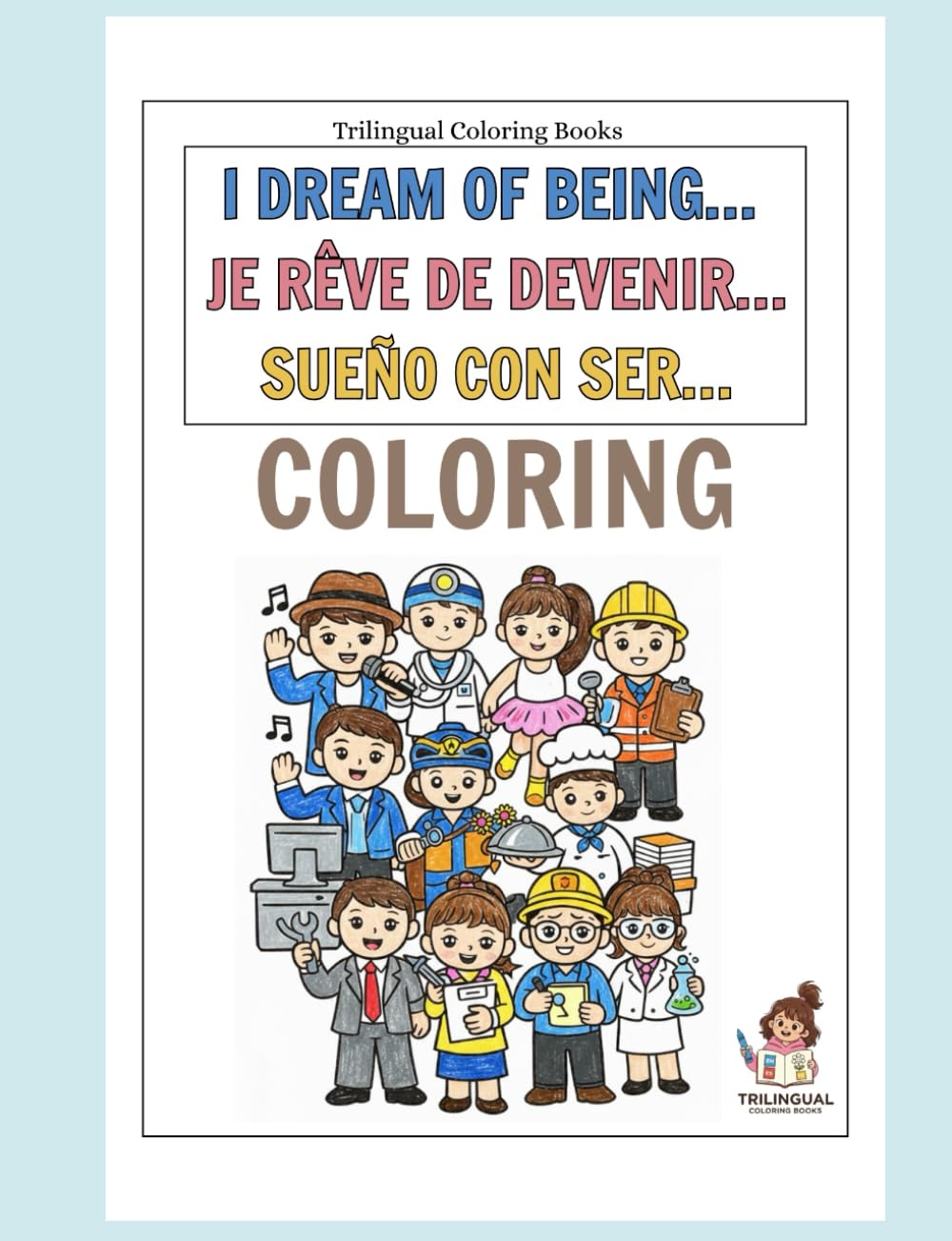 I Dream of Being…: Trilingual Coloring Books (Trilingual Coloring Books for Kids – Learn While Coloring | French | Spanish | English)