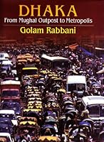 Dhaka, from Mughal outpost to metropolis 9840513745 Book Cover