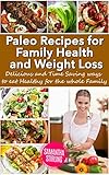 paleo recipes for family health and weight loss: delicious and time saving ways to eat healthy for the whole family (healthy living series book 1) (english edition)