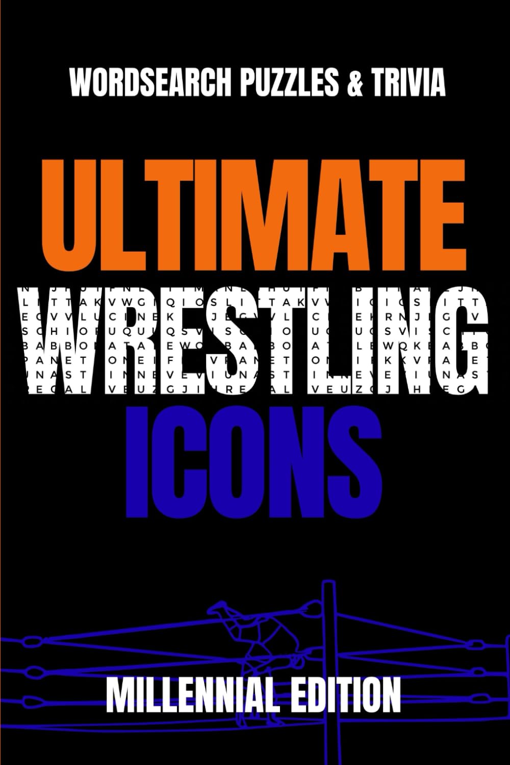 Ultimate Wrestling Icons: Word Search & Trivia for Fans of Classic Superstars, 80s, 90s & 2000s Legends: Celebrate the Golden Era of Pro Wrestling ... History (The Millennial Icons Series)