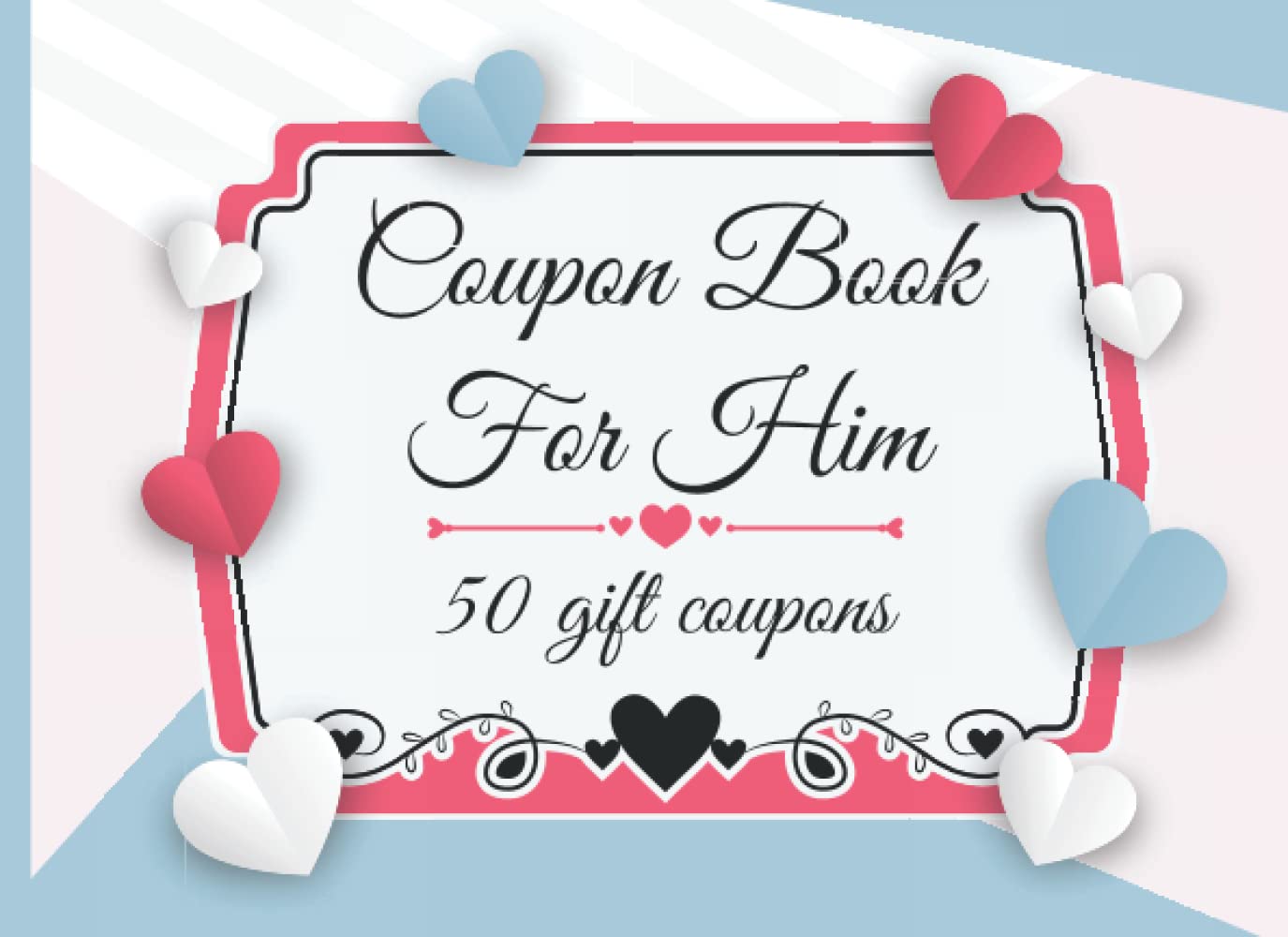 Blank Coupon Book for Him: 50 Blank Coupons for Boyfriend | Blank Love DIY Vouchers for Him, Partner, Husband, Couples, Lovers, Dad, Brother, Friend | ... Christmas, Thanksgiving or Any Occasion.