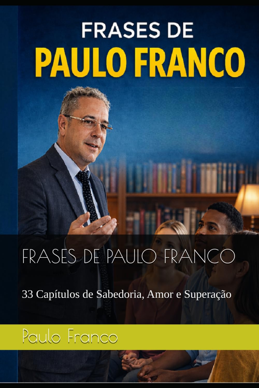 FRASES DE PAULO FRANCO: 33 Capítulos de Sabedoria, Amor e Superação (Poesias & Autoajuda)