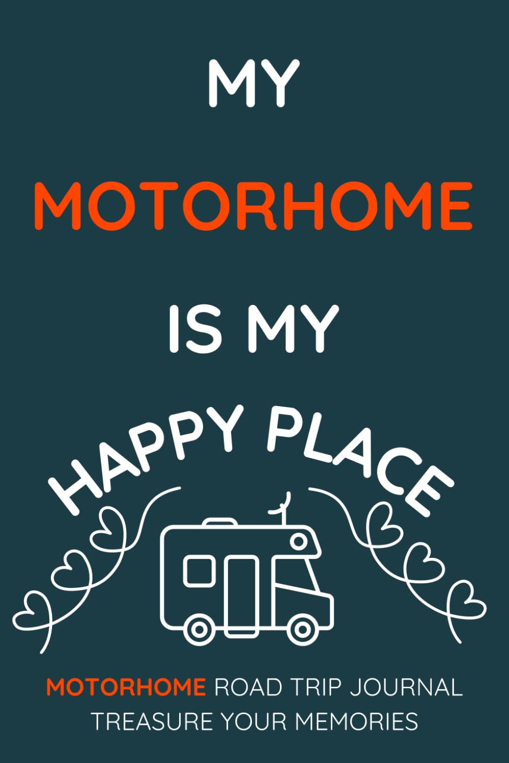 My Motorhome Is My Happy Place - A Motorhome Road Trip Travel Journal With a Fun Cover: - A Funny Novelty Christmas / Birthday Gift / Present For Anyone With A Motorhome