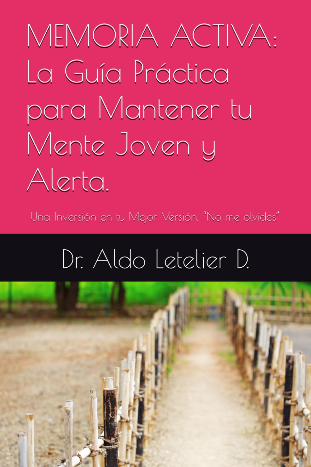 MEMORIA ACTIVA: La Guía Práctica para Mantener tu Mente Joven y Alerta: Una Inversión en tu Mejor Versión. “No me olvides”