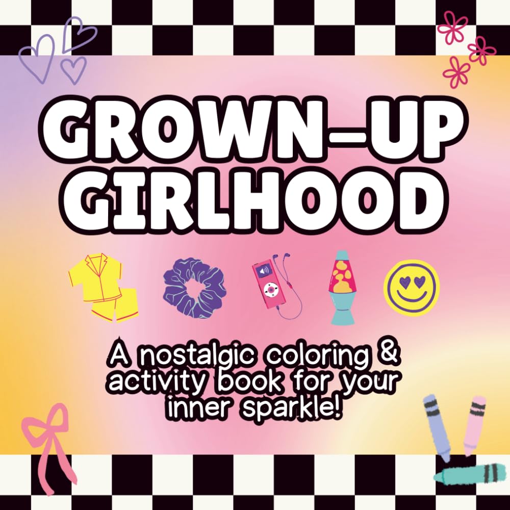 Grown-Up Girlhood: A Nostalgic Coloring and Activity Book for Your Inner Sparkle