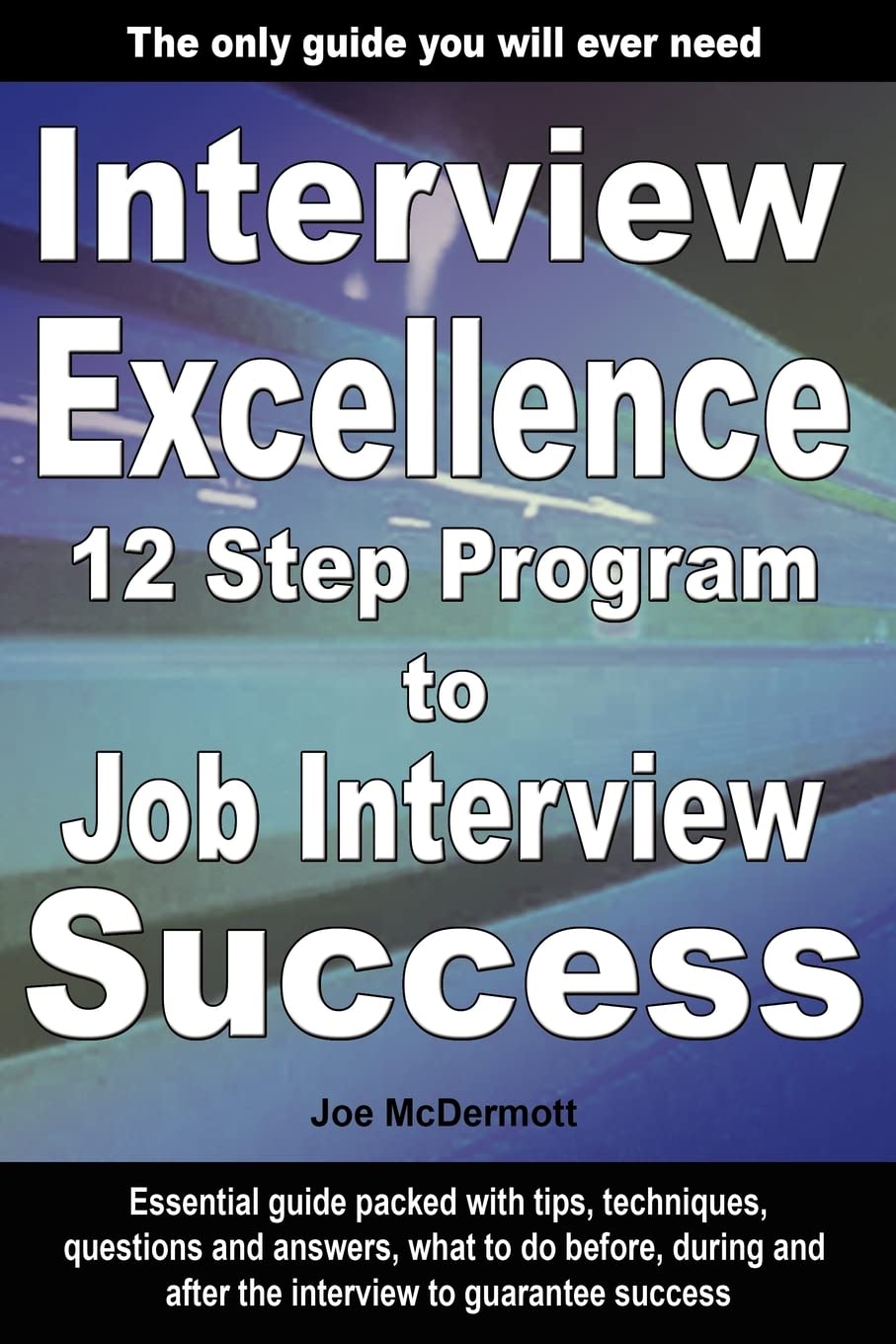 Interview Excellence: 12 Step Program to Job Interview Success