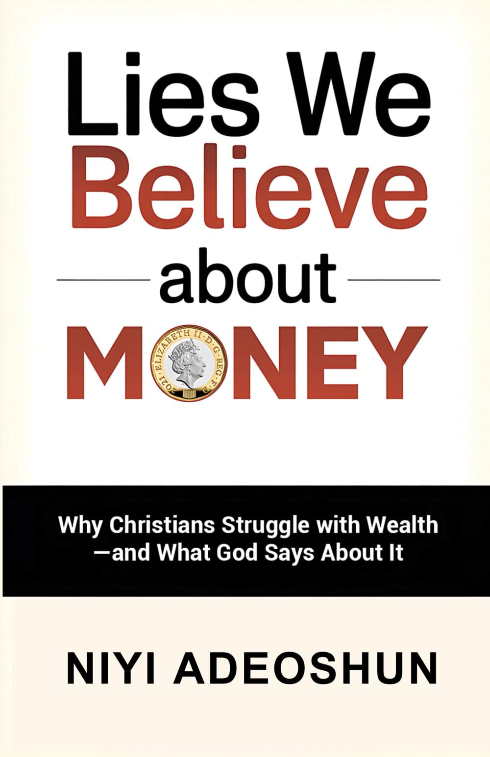 Lies We Believe About Money: Why Christians Struggle with Wealth—and What God Says About It