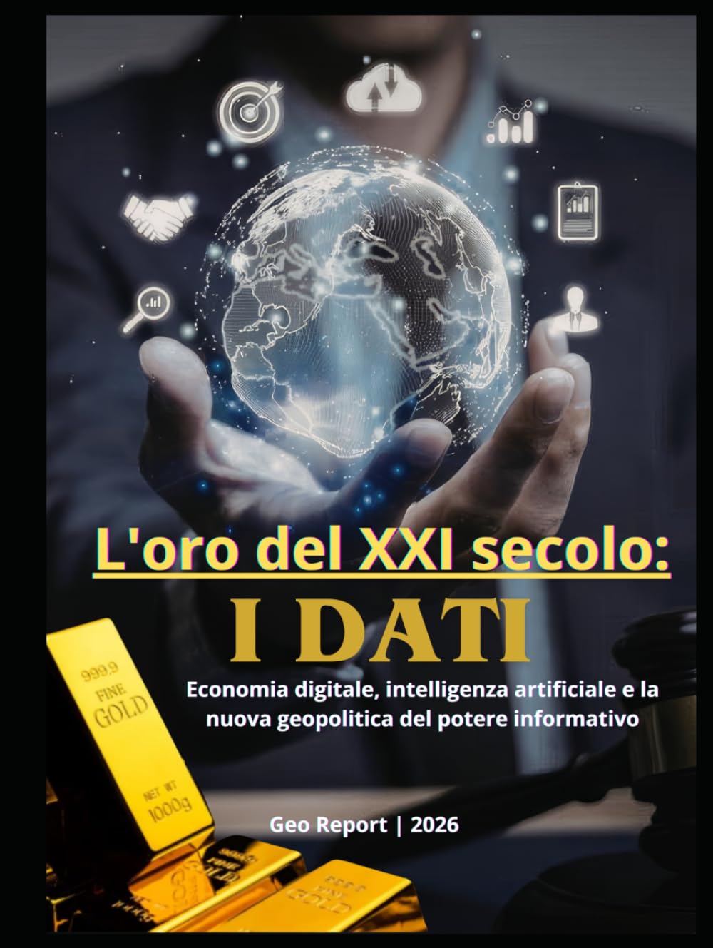 L'oro del XXI secolo: I dati: Economia digitale, intelligenza artificiale e la nuova geopolitica del potere informativo