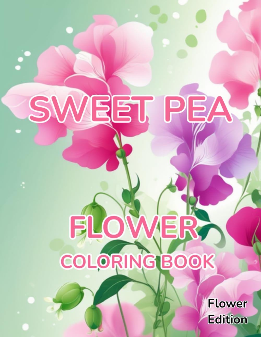 Flower Coloring Book Sweet Pea: Flower Edition With 50 Pages of Unique Sweet Pea
