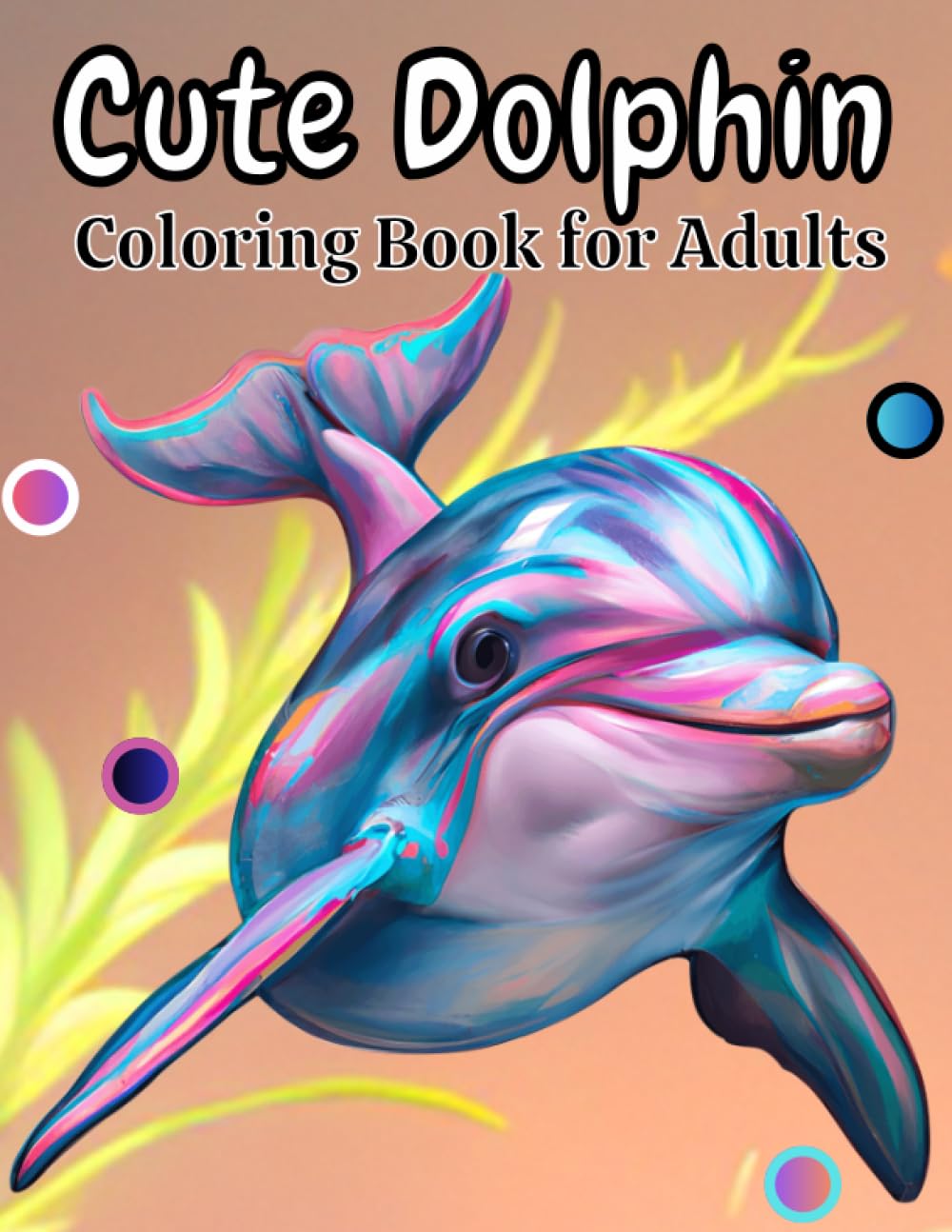 Cute Dolphin Coloring Book for Adults: This Coloring Featuring Over 100 Magical and Beautiful Dolphin Animals Design for Stress Relief and Relaxation!!