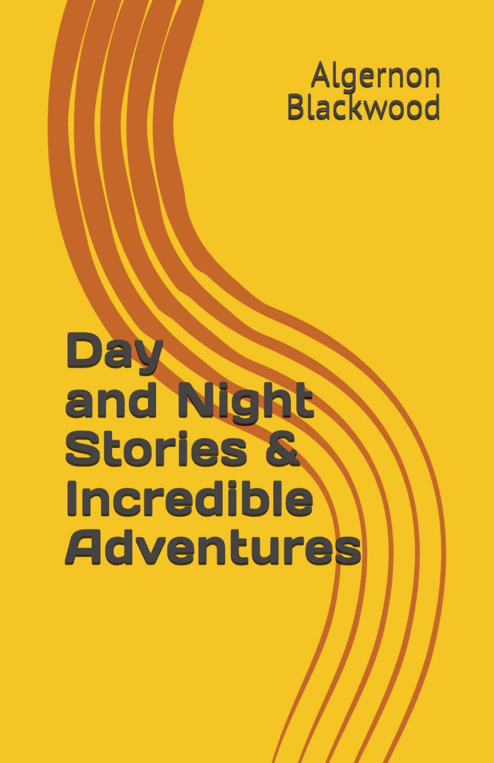 Day and Night Stories & Incredible Adventures (Algernon Blackwood Collection)