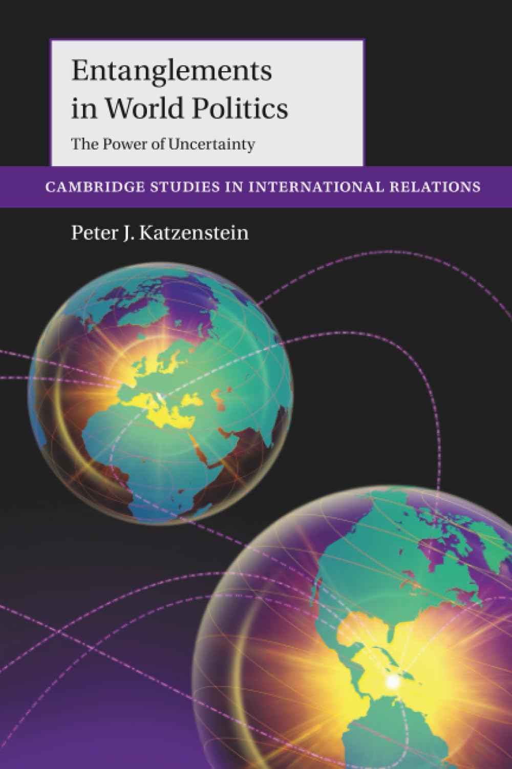 Entanglements in World Politics: The Power of Uncertainty (Cambridge Studies in International Relations)
