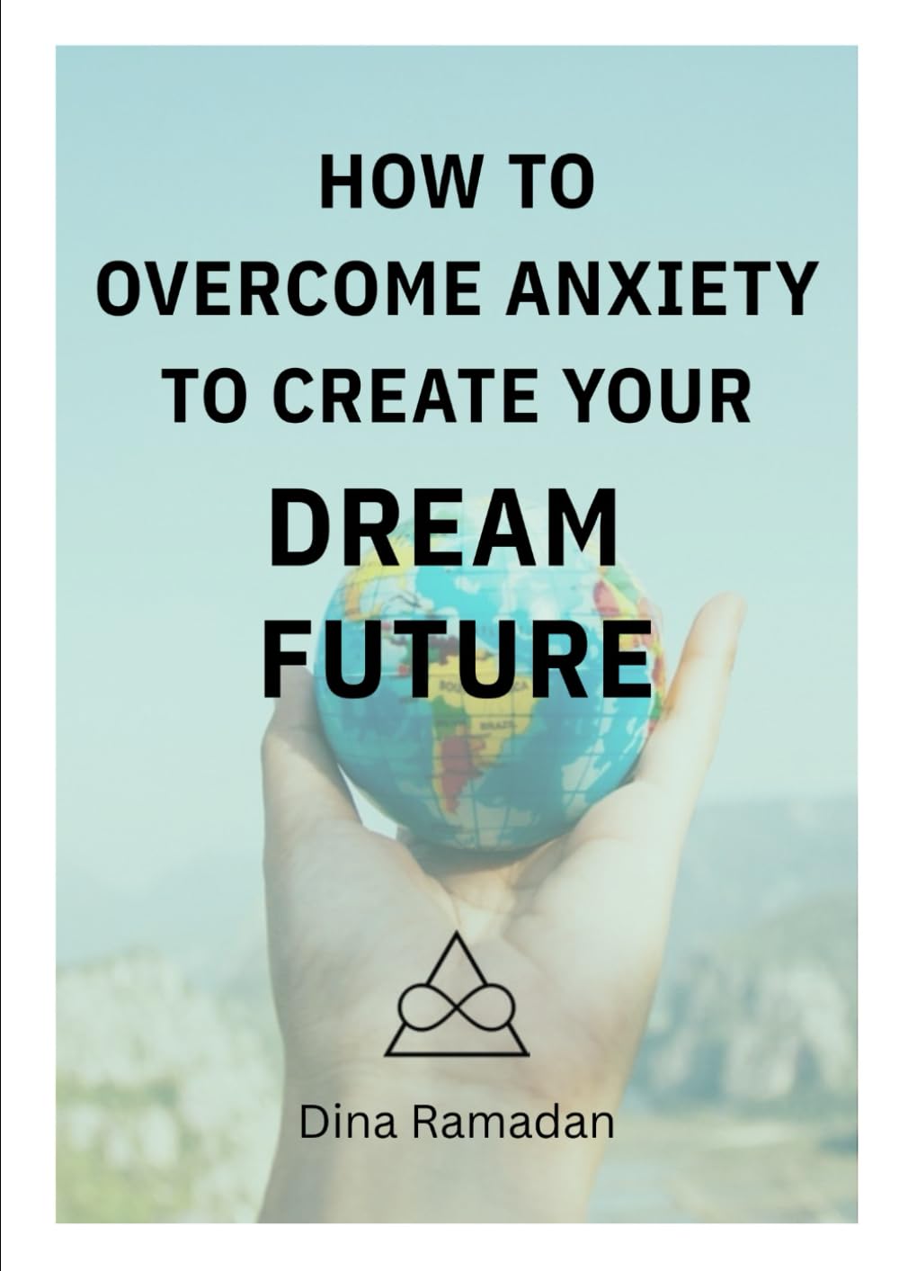 HOW TO OVERCOME ANXIETY TO CREATE YOUR DREAM FUTURE