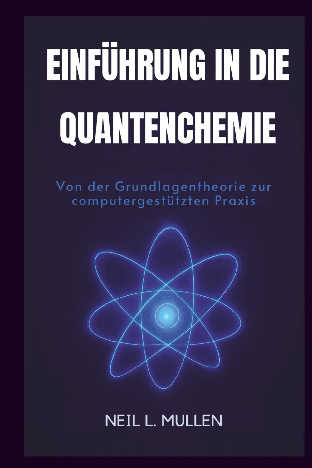 EINFÜHRUNG IN DIE QUANTENCHEMIE: Von der Grundlagentheorie zur computergestützten Praxis
