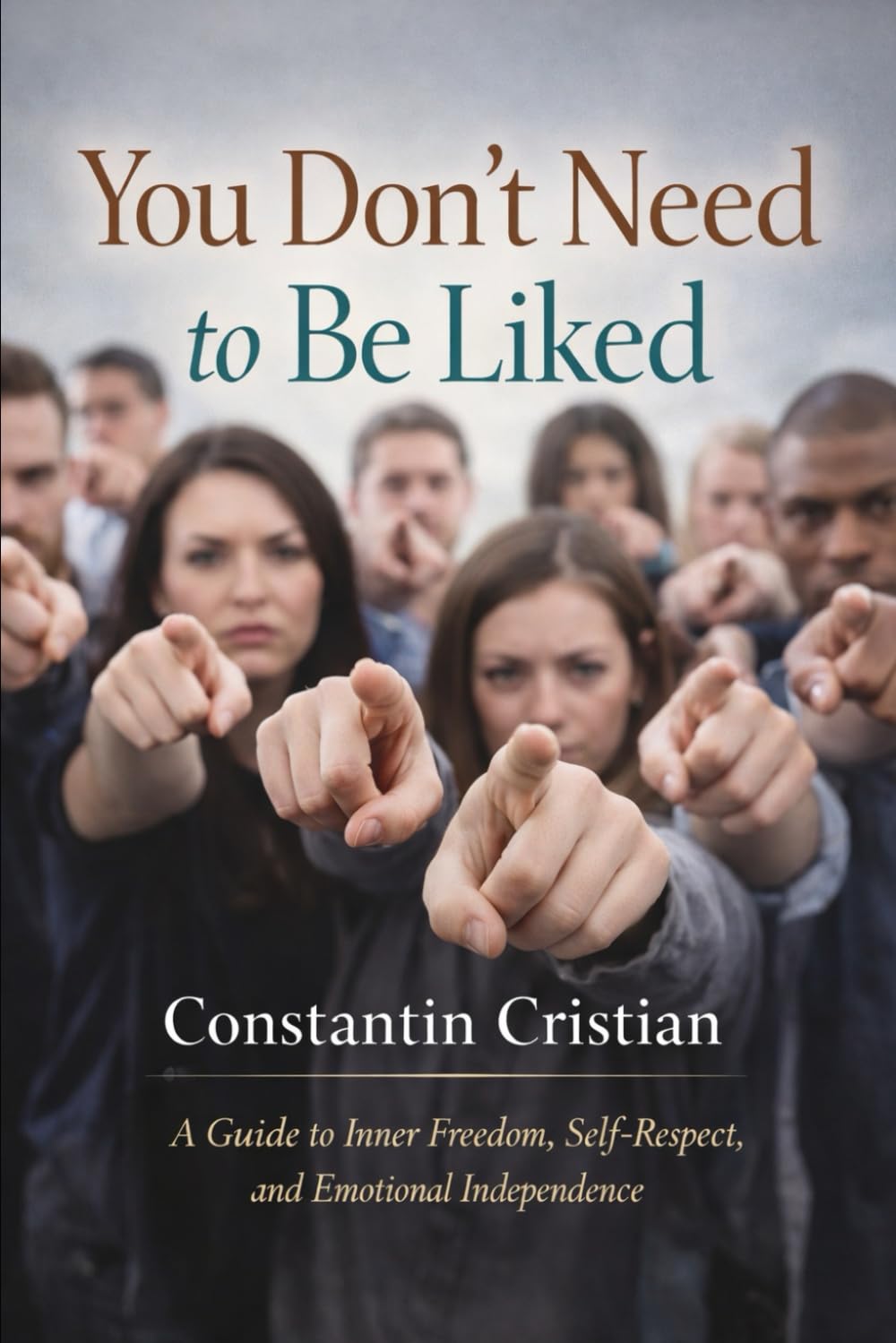 You Don’t Need to Be Liked: A Guide to Inner Freedom, Self-Respect, and Emotional Independence