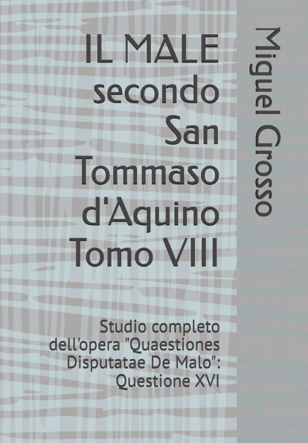 IL MALE secondo San Tommaso d'Aquino Tomo VIII: Studio completo dell'opera "Quaestiones Disputatae De Malo": Questione XVI (La Sapienza tomista: riflessioni sul male)