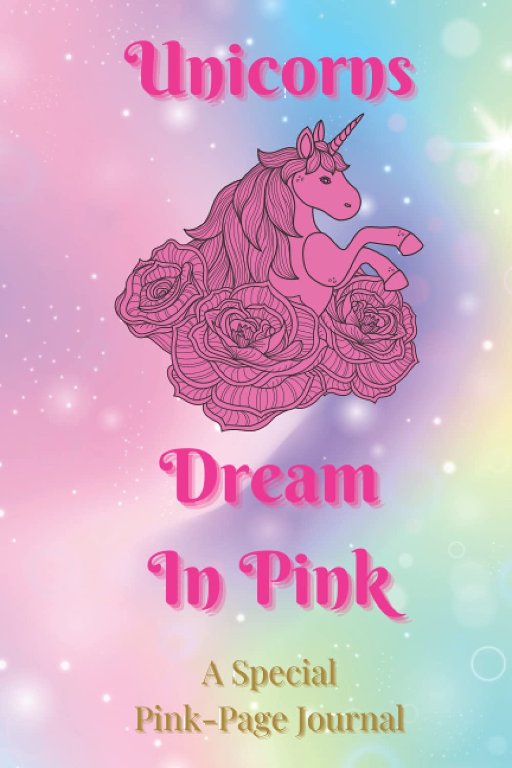 Unicorns Dream in Pink - A Special Pink-Page Journal: Pink Paper Diary Notebook - Gift for Tweens Teens Unicorn Fans & All Things Pink - Write Create Record Thoughts Dreams Ideas