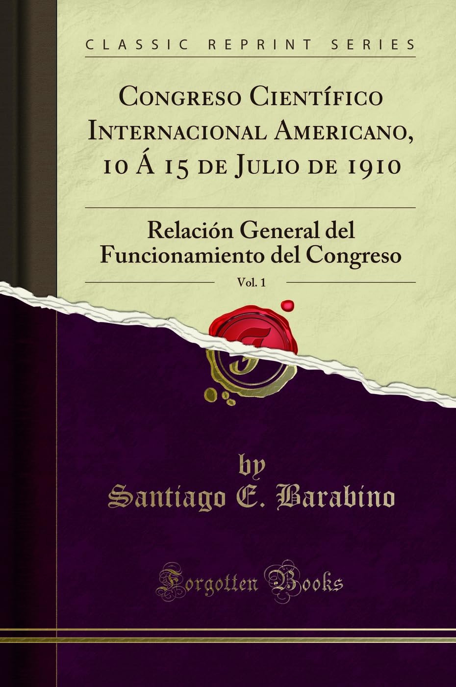 Congreso Científico Internacional Americano, 10 Á 15 de Julio de 1910, Vol. 1: Relación General del Funcionamiento del Congreso (Classic Reprint)