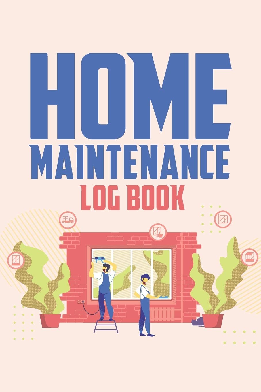 Home Maintenance Log Book: Homeowner Repair And Improvement Journal