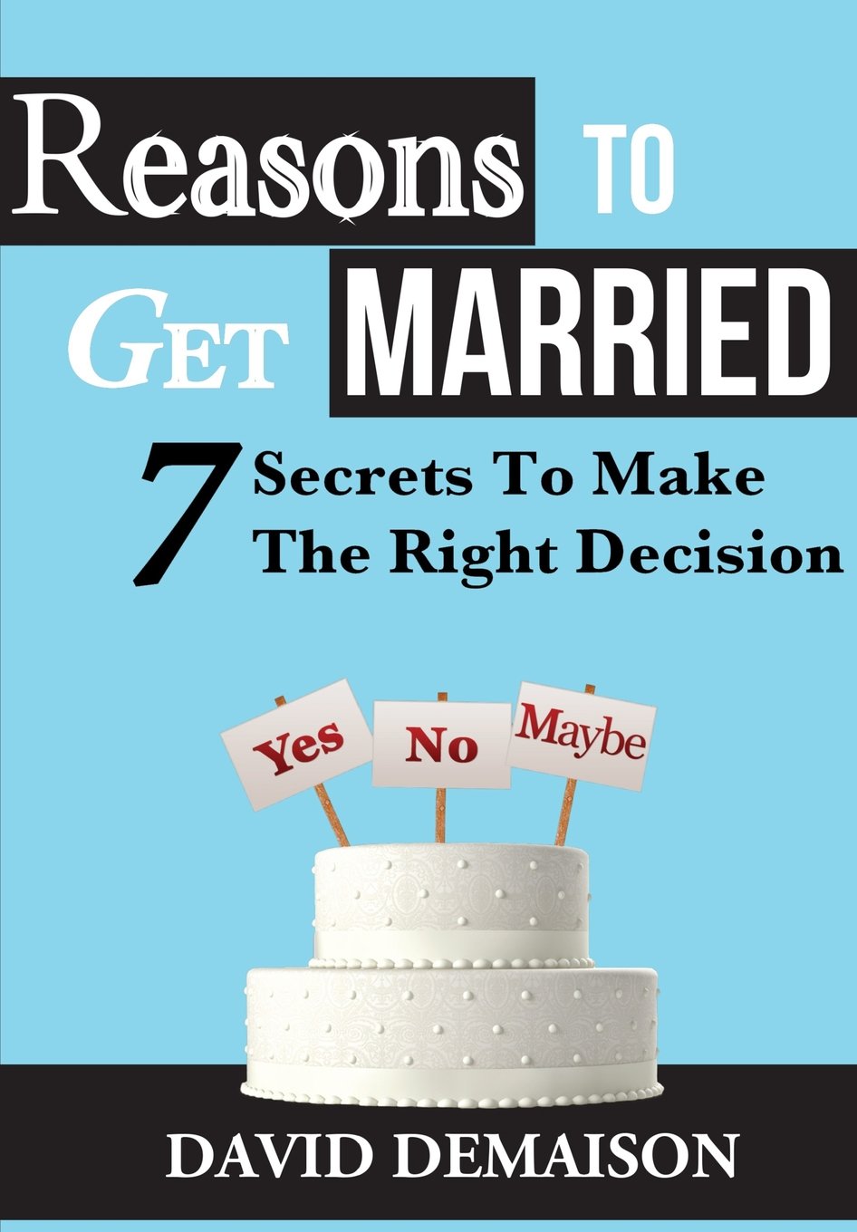 Reasons To Get Married: 7 Secrets To Make The Right Decision: Volume 1 ((Marriage, Wedding, Fiance))