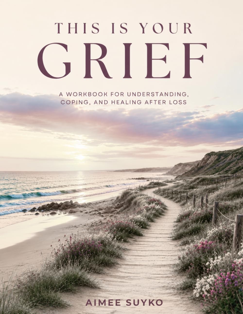 This is Your Grief: A Workbook for Understanding, Coping, and Healing After Loss