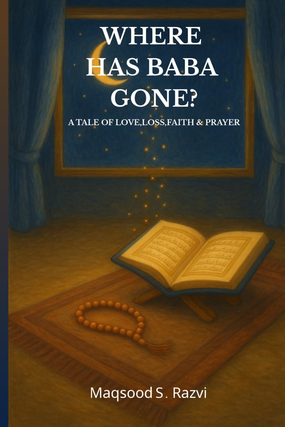 WHERE HAS BABA GONE ?: A Tale of Love,Loss,Faith,& Prayer