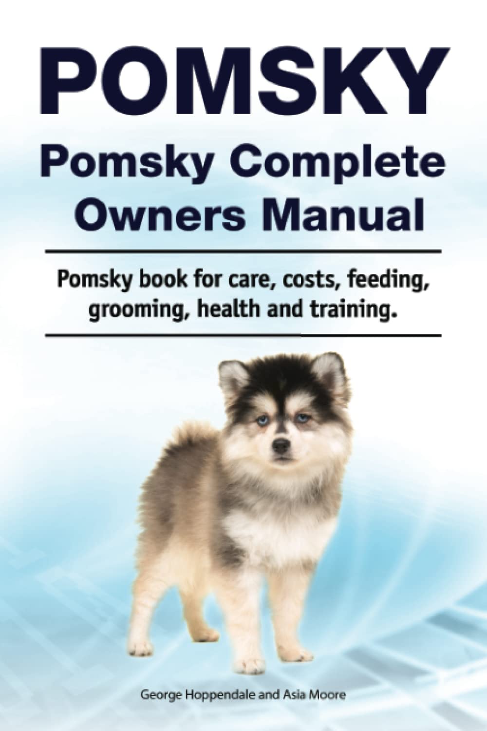 Pomsky. Pomsky Complete Owners Manual. Pomsky book for care, costs, feeding, grooming, health and training. by