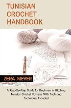 Tunisian Crochet Handbook: A Step-By-Step Guide for Beginners in Stitching Tunisian Crochet Patterns With Tools and Techniques Included