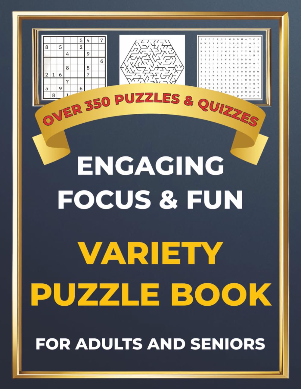 Engaging Focus & Fun Variety Puzzle Book for Adults and Seniors: Over 350 Puzzles & Quizzes – Sudoku, Word Searches, Crosswords, Memory Challenges and