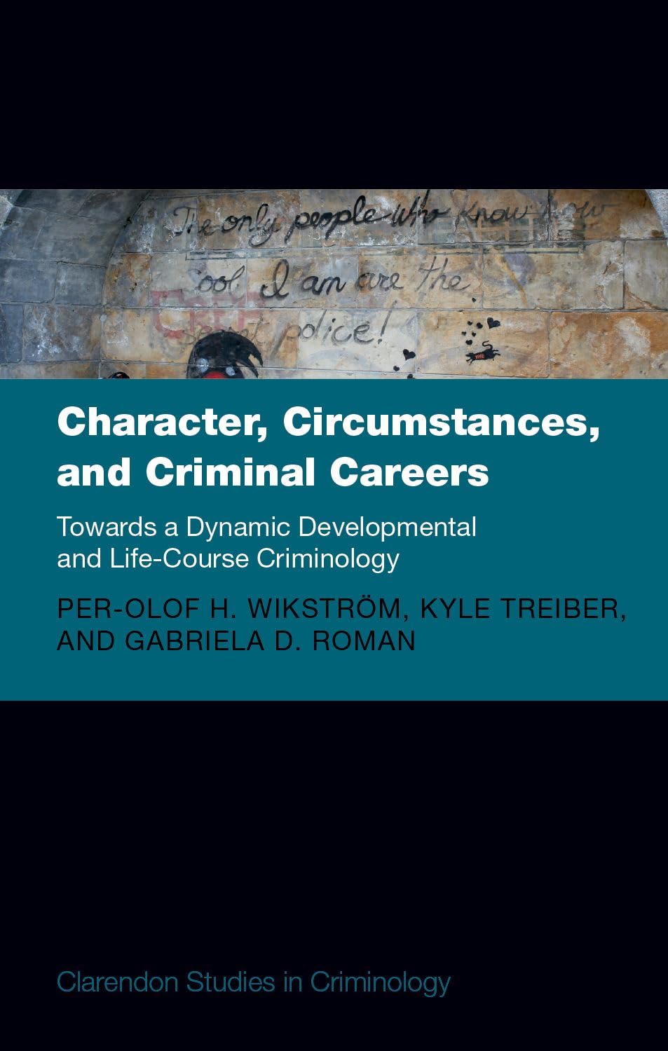 Character, Circumstances, and Criminal Careers: Towards a Dynamic Developmental and Life-Course Criminology (Clarendon Studies in Criminology)