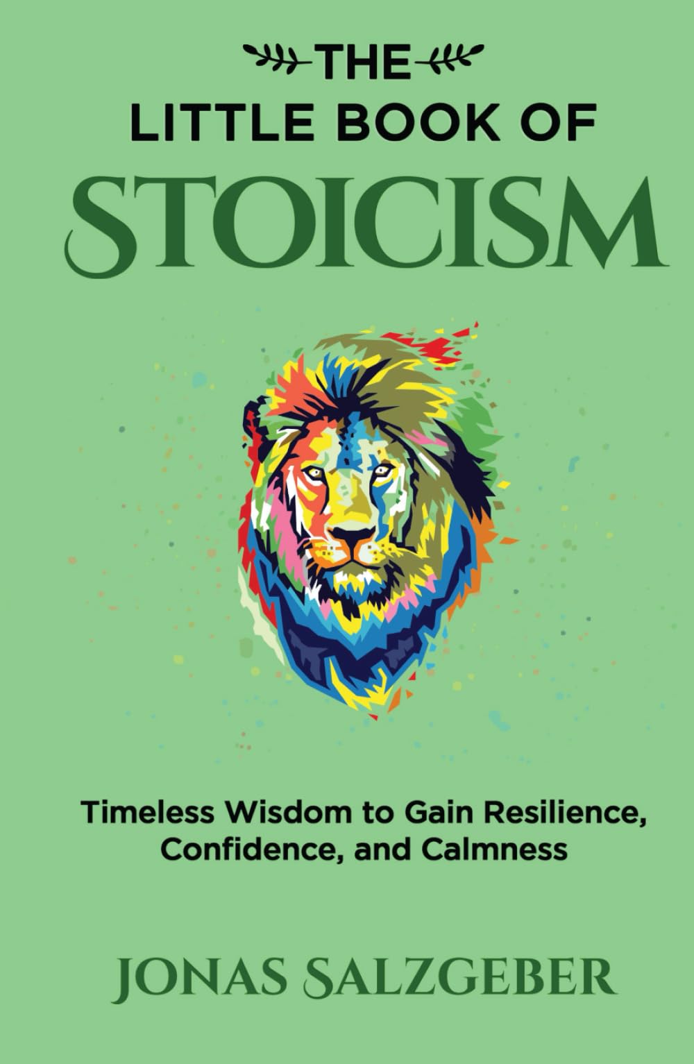 The Little Book of Stoicism: Timeless Wisdom to Gain Resilience, Confidence, and Calmness