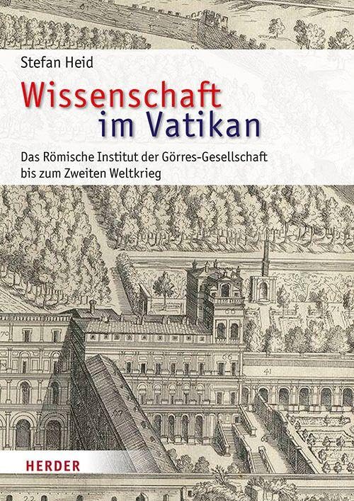 Wissenschaft im Vatikan: Das Römische Institut der Görres-Gesellschaft bis zum Zweiten Weltkrieg (Römische Quartalschrift Supplementbände)