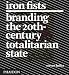 Iron Fists: Branding the 20th Century Totalitarian State