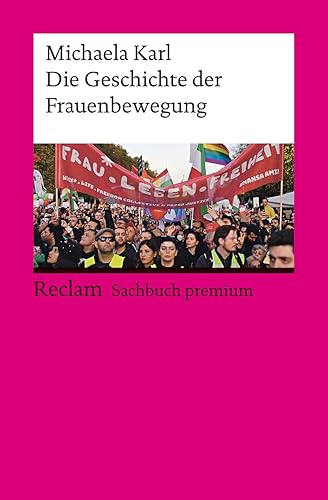 Die Geschichte der Frauenbewegung: Karl, Michaela - die Entwicklung von Feminismus, Genderthemen und Gleichberechtigung - 14449 - Aktual. und erw. Ausgabe 2023 (Reclams Universal-Bibliothek)
