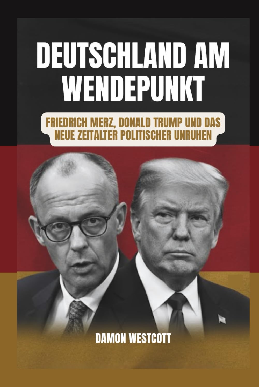 Deutschland am Wendepunkt: Friedrich Merz, Donald Trump und das neue Zeitalter politischer Unruhen