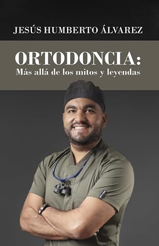 ORTODONCIA: MÁS ALLÁ DE LOS MITOS Y LEYENDAS: Ortodoncia dental, dentista, estudiante dental, sonrisa perfecta (Spanish Edition)