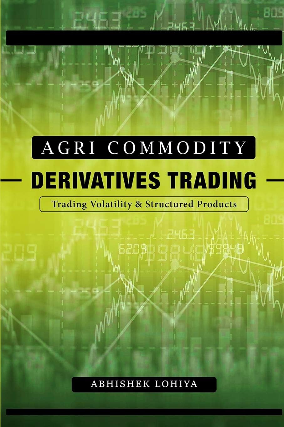 Abhishek Lohiya Agri-Commodity Derivatives Trading: Trading Volatility & Structured Products