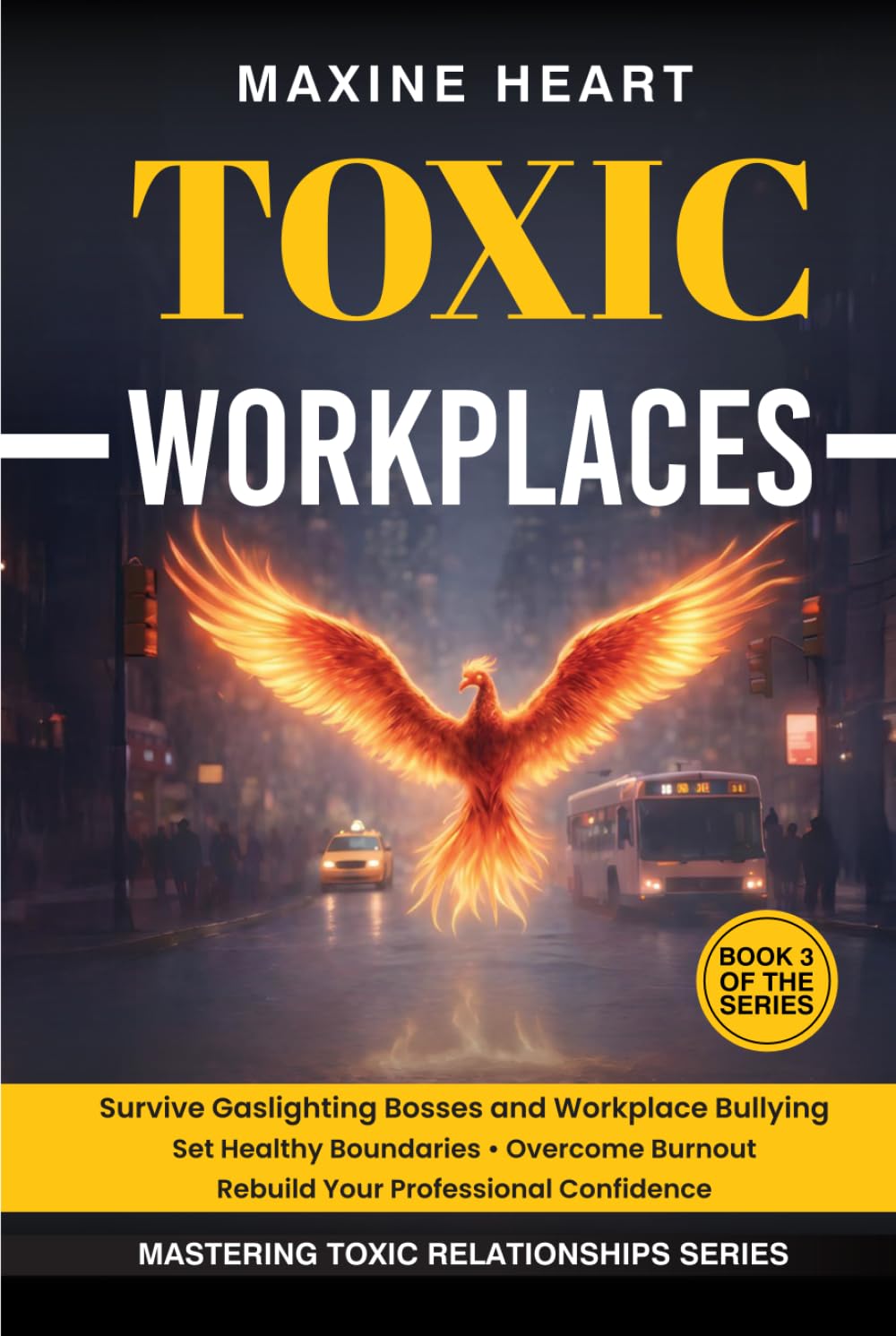 Toxic Workplaces Survive Gaslighting Bosses and Bullying: Set Healthy Boundaries • Overcome Burnout • Restore Your Professional Confidence (MASTERING TOXIC RELATIONSHIPS)
