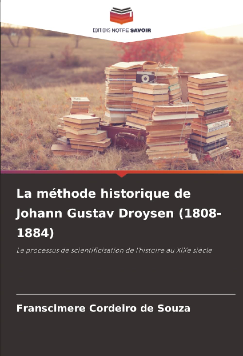 La méthode historique de Johann Gustav Droysen (1808-1884): Le processus de scientificisation de l'histoire au XIXe siècle