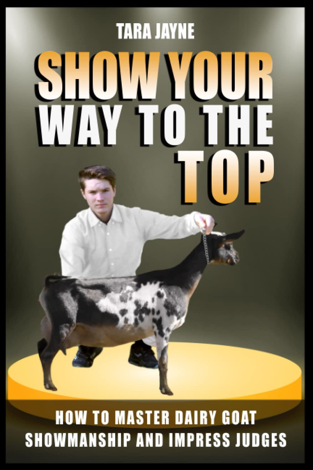 Show Your Way To The Top How To Master Dairy Goat Showmanship And