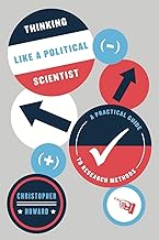 Thinking Like a Political Scientist: A Practical Guide to Research Methods (Chicago Guides to Writing, Editing, and Publishing)