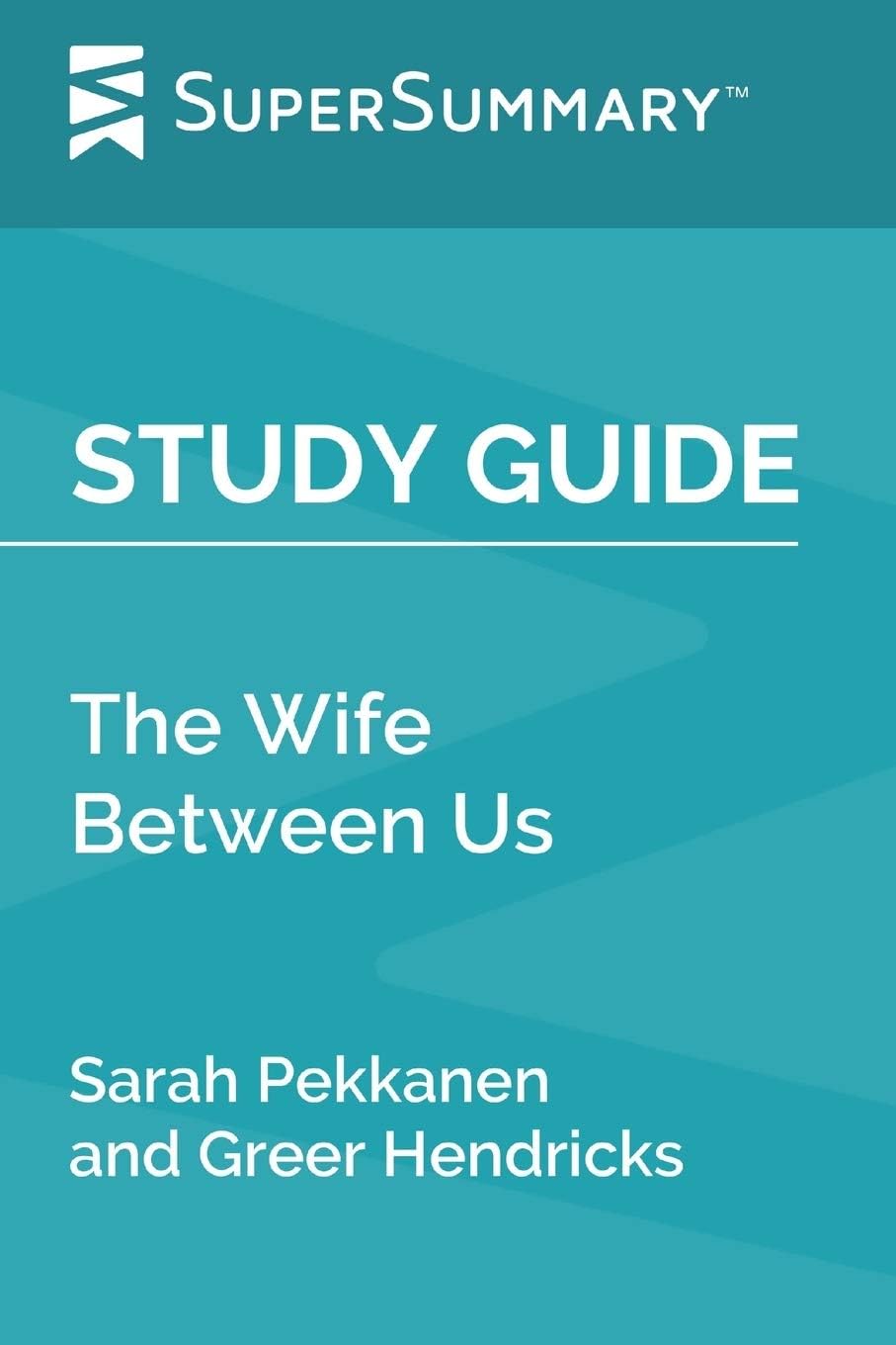 Independently Published Study Guide: The Wife Between Us by Sarah Pekkanen and Greer Hendricks (SuperSummary)