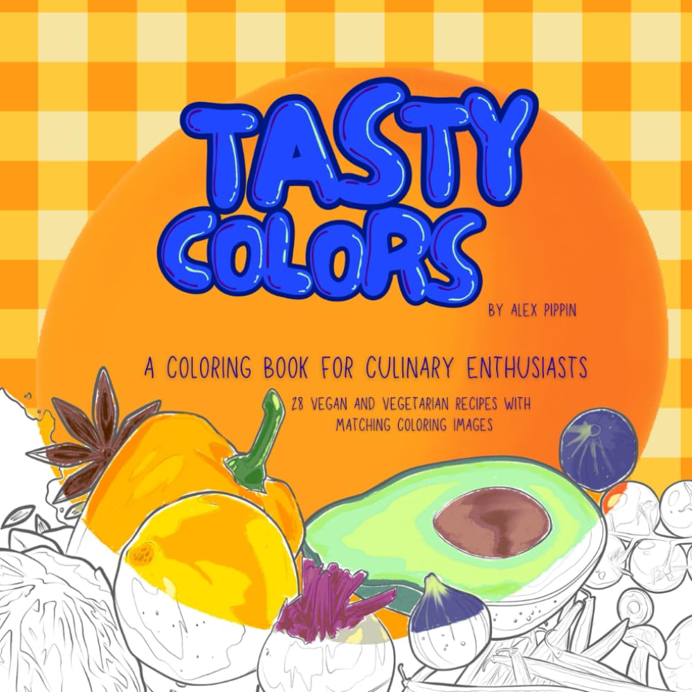 Tasty Colors: A coloring book for culinary enthusiasts - 28 vegan and vegetarian recipes with matching coloring images