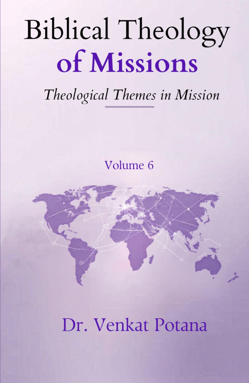 Biblical Theology of Missions: Theological Themes in Mission, Volume-6 (Dr. Potana's: The Pearl of Missiology Literature)