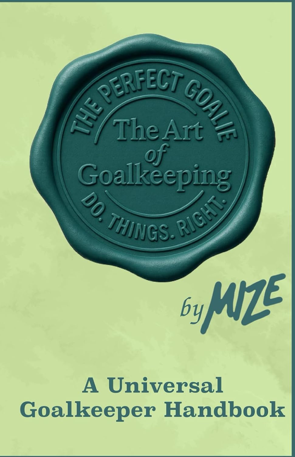 The Perfect Goalie - The Art Of Goalkeeping: A Universal Goalkeeper Handbook      Paperback – December 21, 2025
