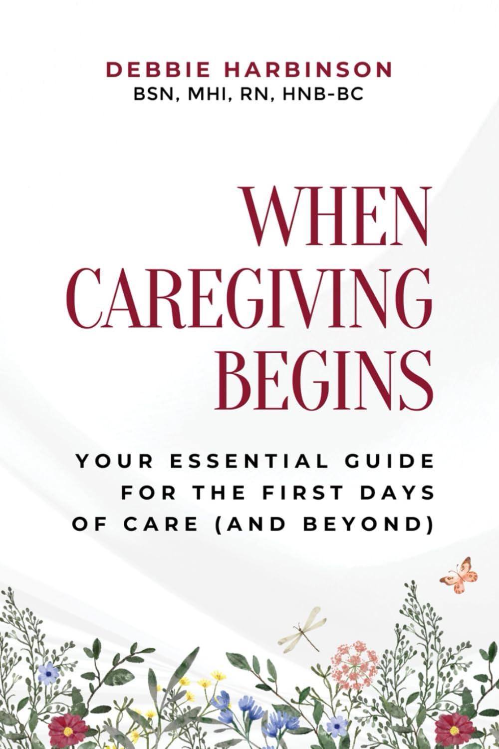 WHEN CAREGIVING BEGINS: Your Essential Guide for the First Days of Care (and Beyond)