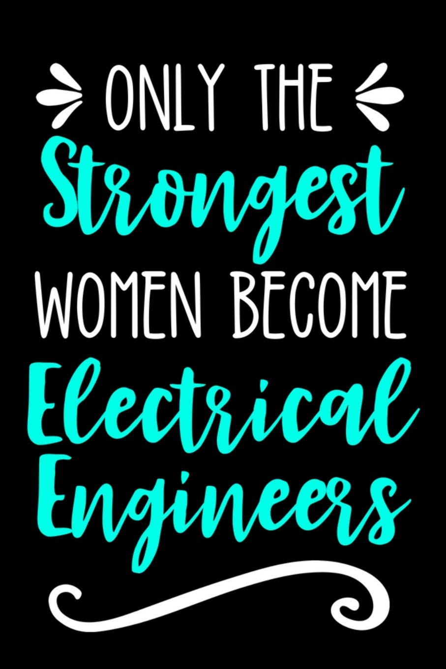 Only the Strongest Women Become Electrical Engineers: Lined Journal Notebook for Female Electrical Engineering Professionals and Students