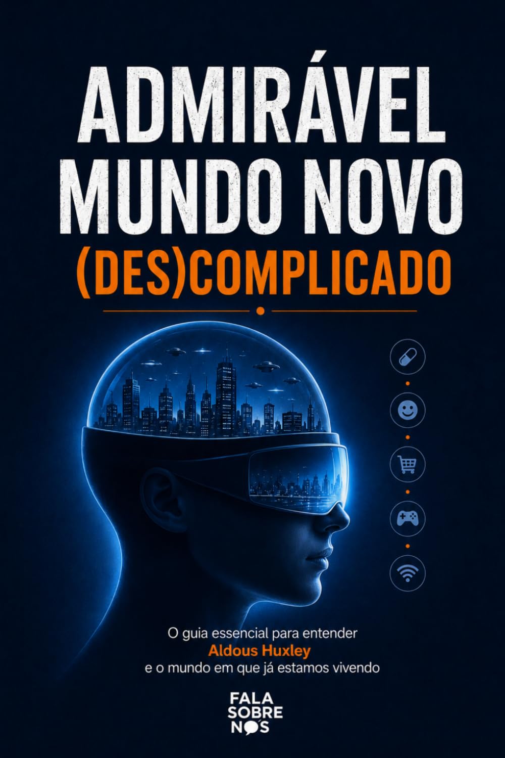 Admirável Mundo Novo Descomplicado: O guia essencial para entender Aldous Huxley e o mundo em que já estamos vivendo